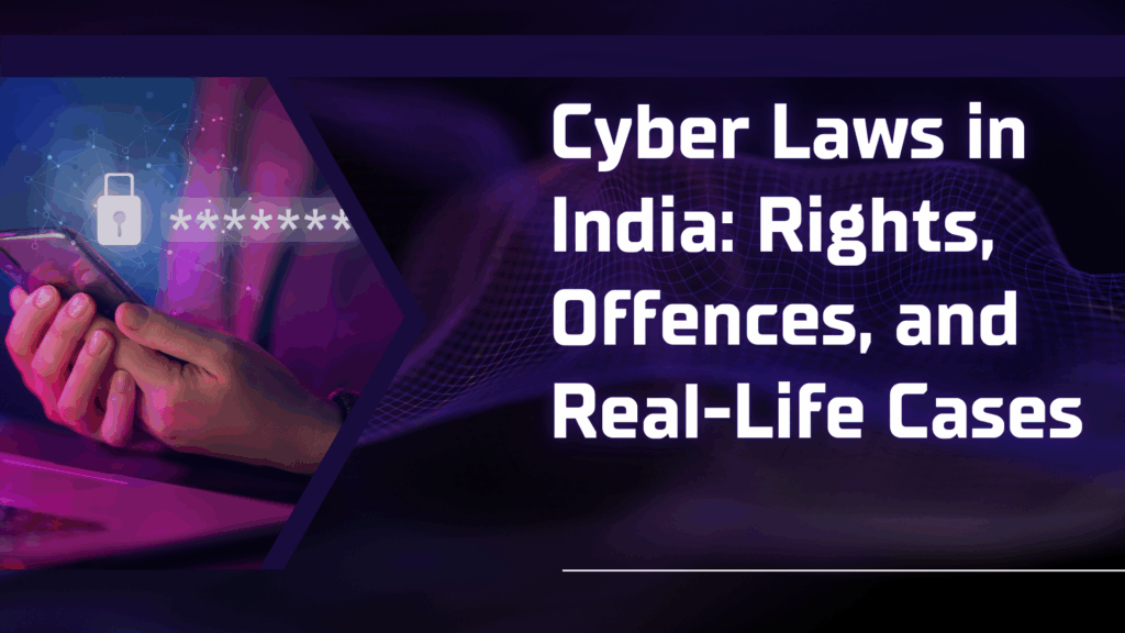 Cyber Laws in India: Rights, Offences, and Real-Life Cases